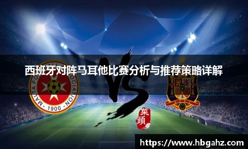 西班牙对阵马耳他比赛分析与推荐策略详解